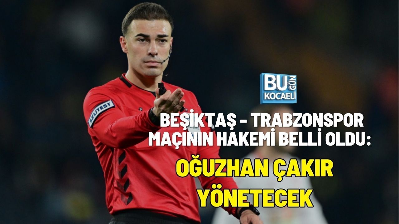 BEŞİKTAŞ - TRABZONSPOR MAÇININ HAKEMİ BELLİ OLDU: OĞUZHAN ÇAKIR YÖNETECEK