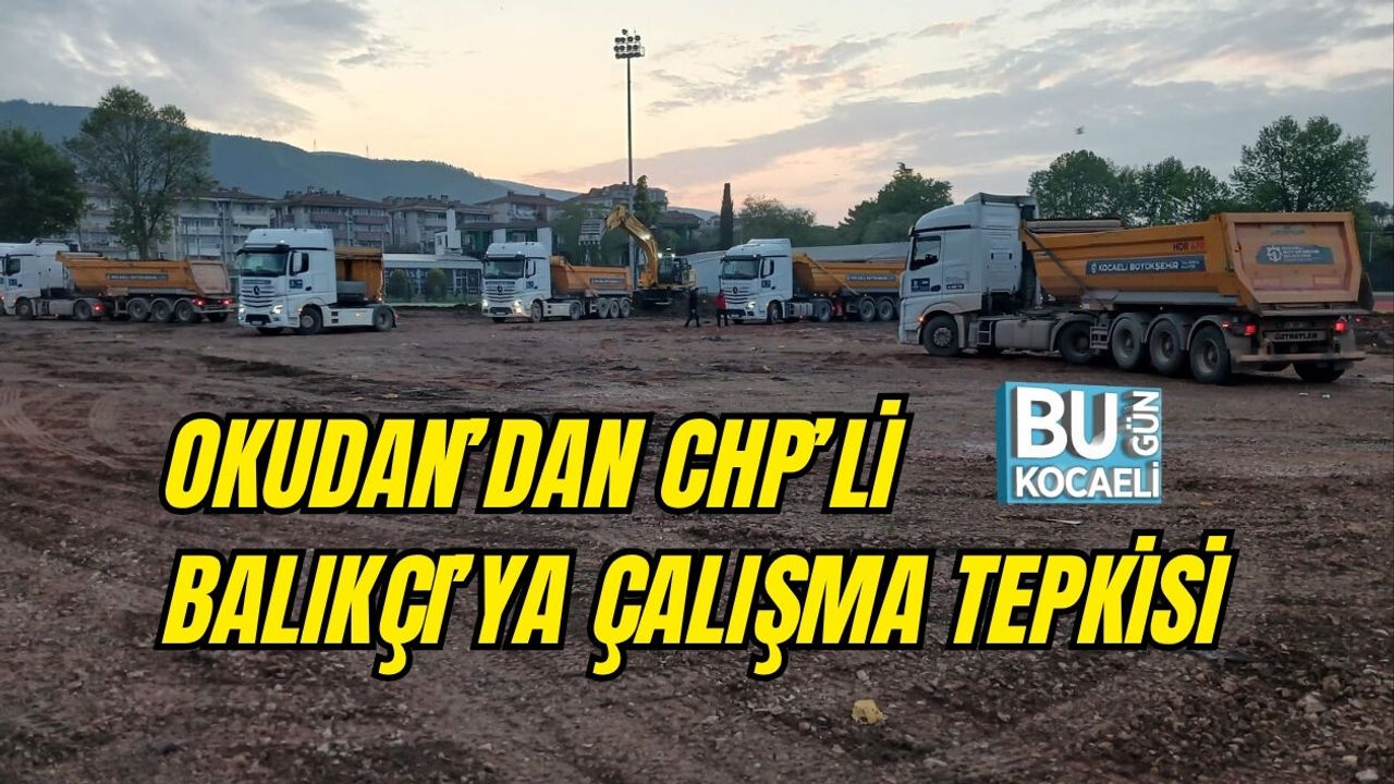 OKUDAN’DAN CHP’Lİ BALIKÇI’YA ÇALIŞMA TEPKİSİ