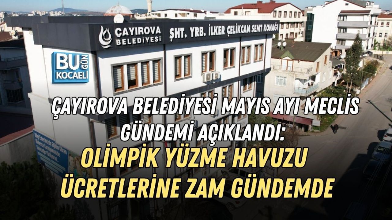 ÇAYIROVA BELEDİYESİ MAYIS AYI MECLİS GÜNDEMİ AÇIKLANDI: OLİMPİK YÜZME HAVUZU ÜCRETLERİNE ZAM GÜNDEMDE