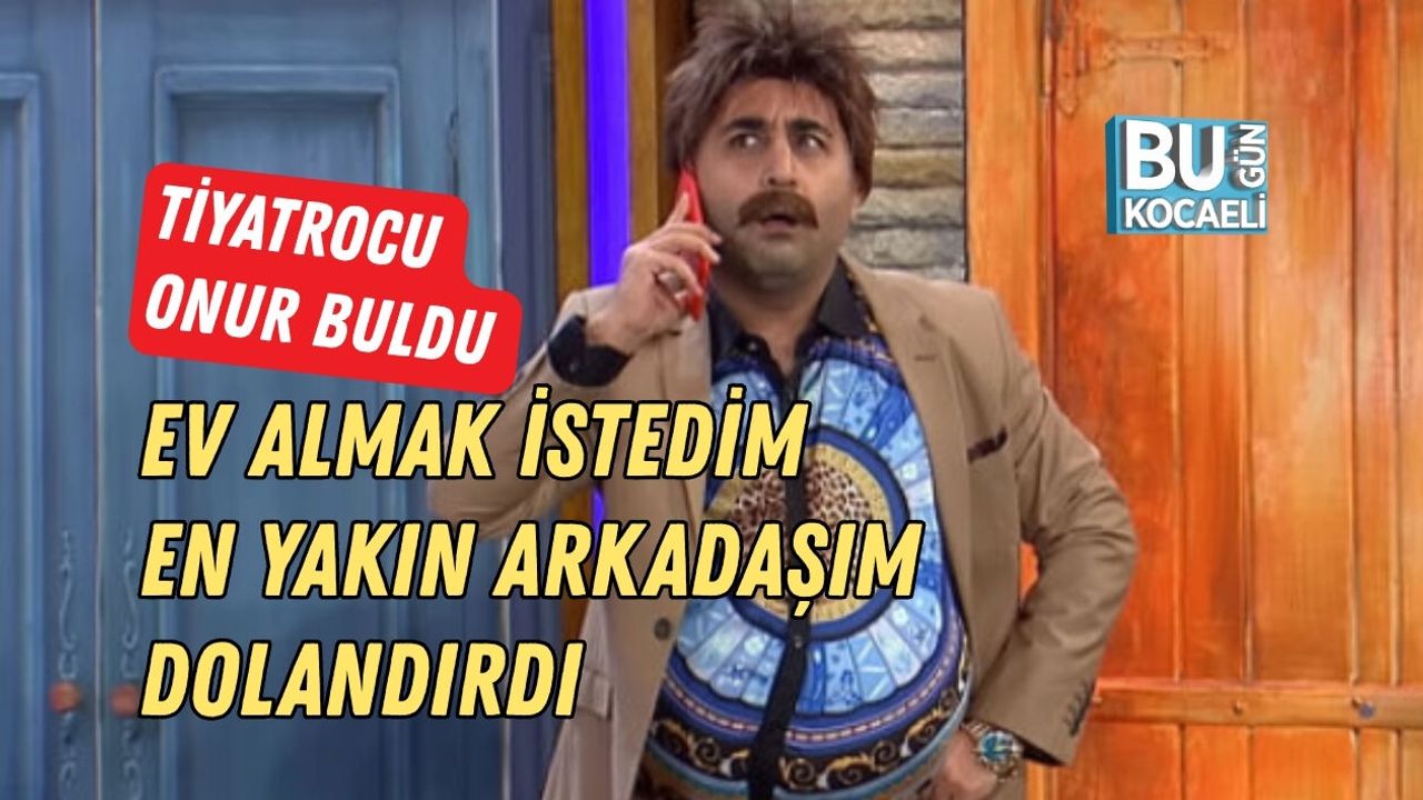 ONUR BULDU EV ALMAK İSTERKEN DOLANDIRILDIĞINI AÇIKLADI