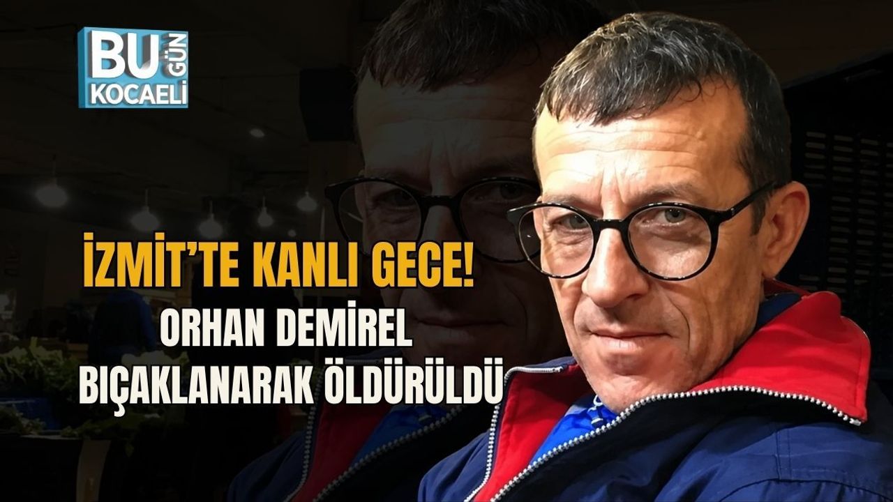 İZMİT’TE KANLI GECE! ORHAN DEMİREL BIÇAKLANARAK ÖLDÜRÜLDÜ
