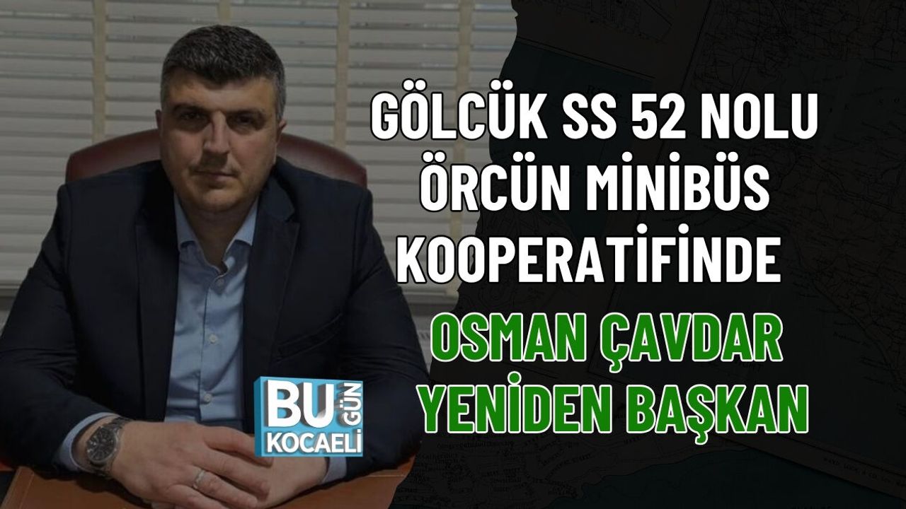 GÖLCÜK SS 52 NOLU ÖRCÜN MİNİBÜS KOOPERATİFİNDE OSMAN ÇAVDAR YENİDEN BAŞKAN