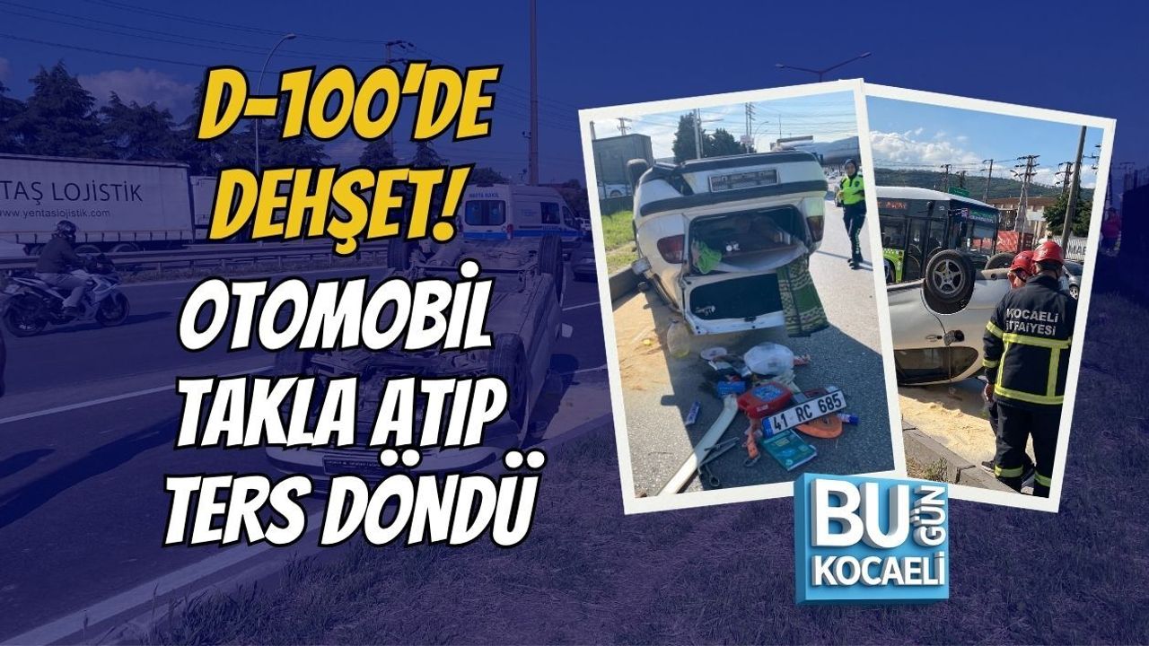 D-100’DE DEHŞET! OTOMOBİL TAKLA ATIP TERS DÖNDÜ
