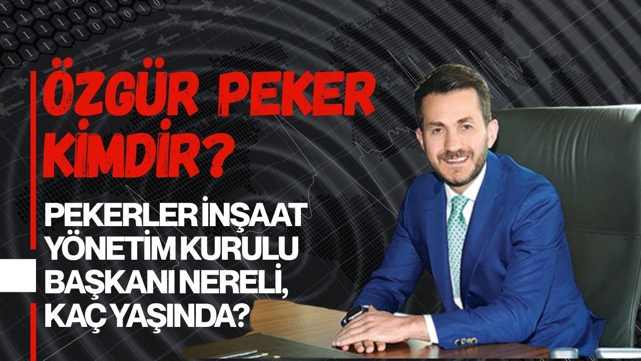 ÖZGÜR PEKER KİMDİR? PEKERLER İNŞAAT YÖNETİM KURULU BAŞKANI NERELİ, KAÇ YAŞINDA?