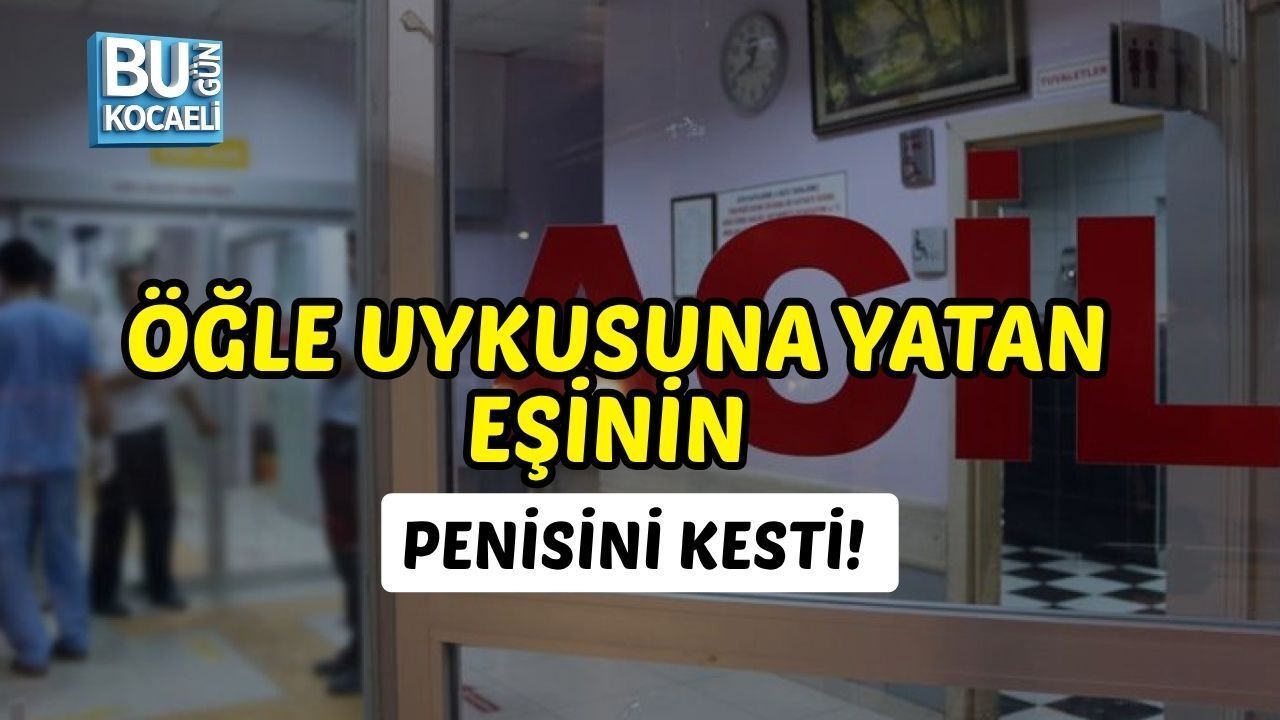 ÖĞLE UYKUSUNA YATAN EŞİNİN PENİSİNİ KESTİ!