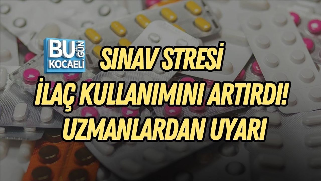 SINAV STRESİ İLAÇ KULLANIMINI ARTIRDI! UZMANLARDAN UYARI
