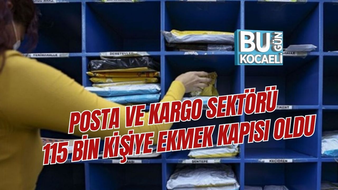 POSTA VE KARGO SEKTÖRÜ 115 BİN KİŞİYE EKMEK KAPISI OLDU