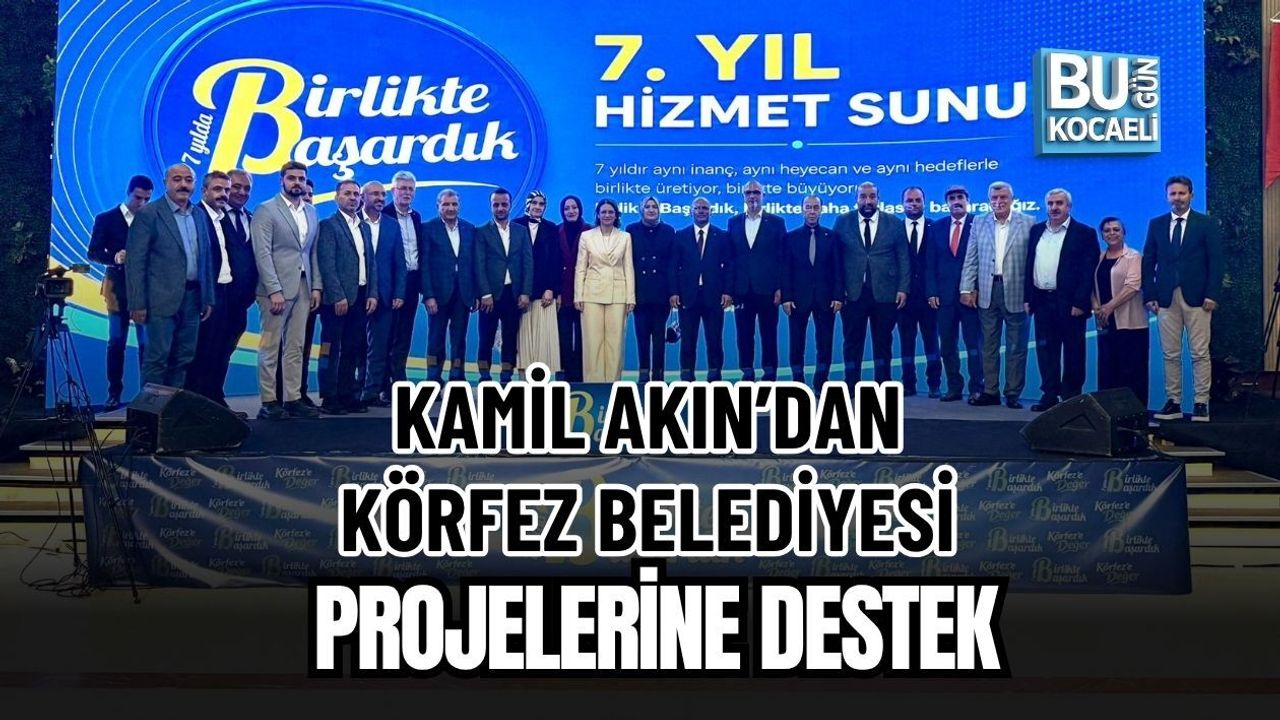 KAMİL AKIN’DAN KÖRFEZ BELEDİYESİ PROJELERİNE DESTEK