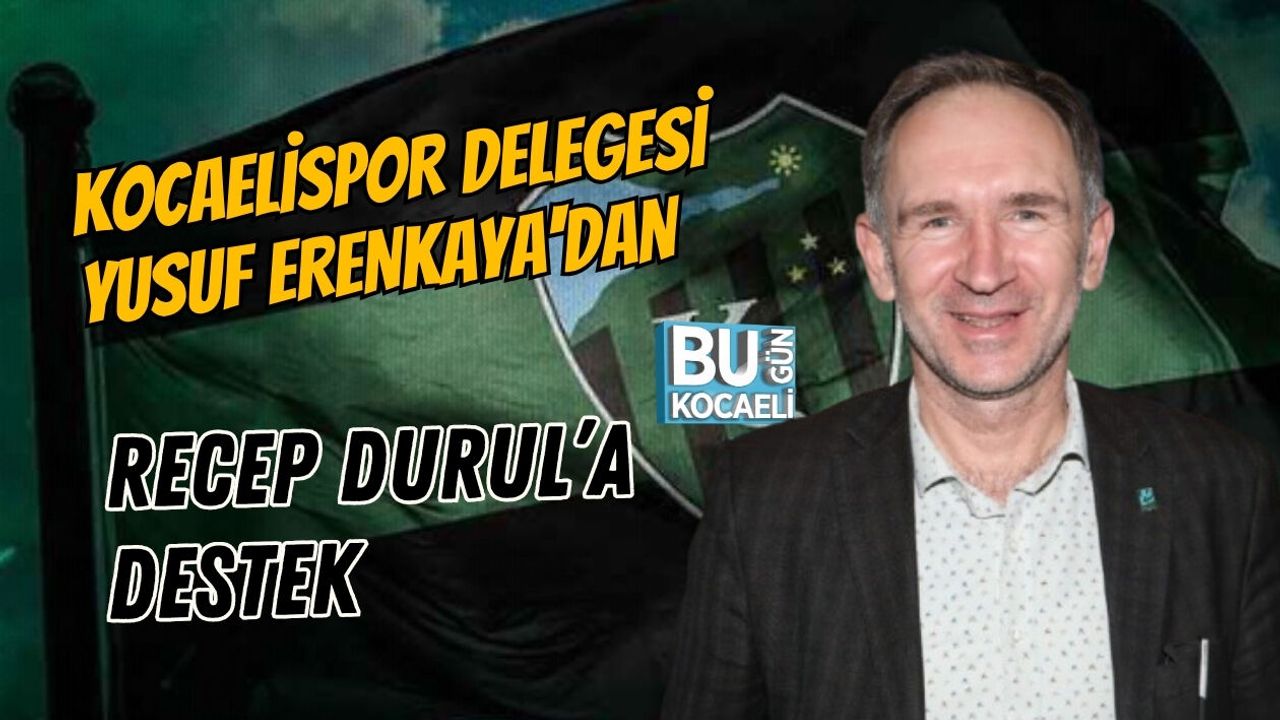 KOCAELİSPOR DELEGESİ YUSUF ERENKAYA'DAN RECEP DURUL’A DESTEK