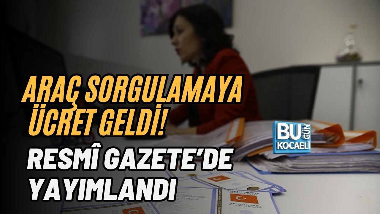 ARAÇ SORGULAMAYA ÜCRET GELDİ! RESMÎ GAZETE’DE YAYIMLANDI