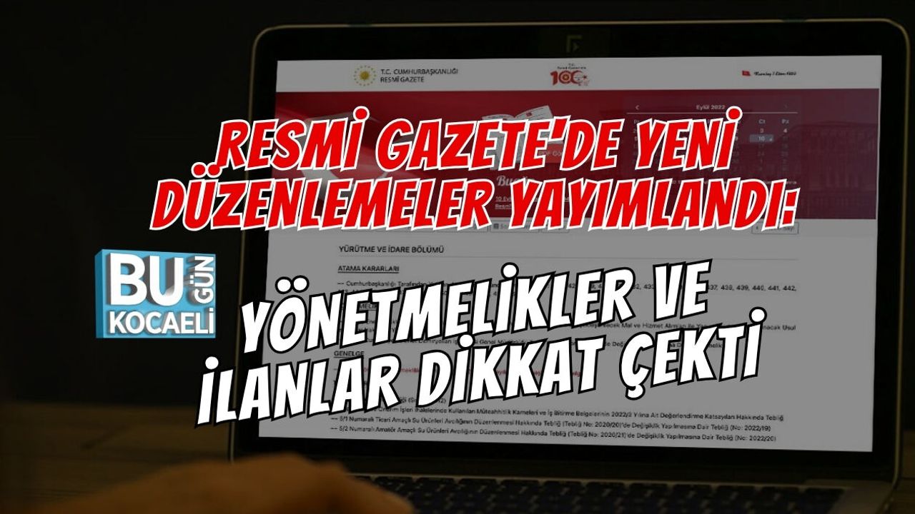 RESMİ GAZETE'DE YENİ DÜZENLEMELER YAYIMLANDI: YÖNETMELİKLER VE İLANLAR DİKKAT ÇEKTİ