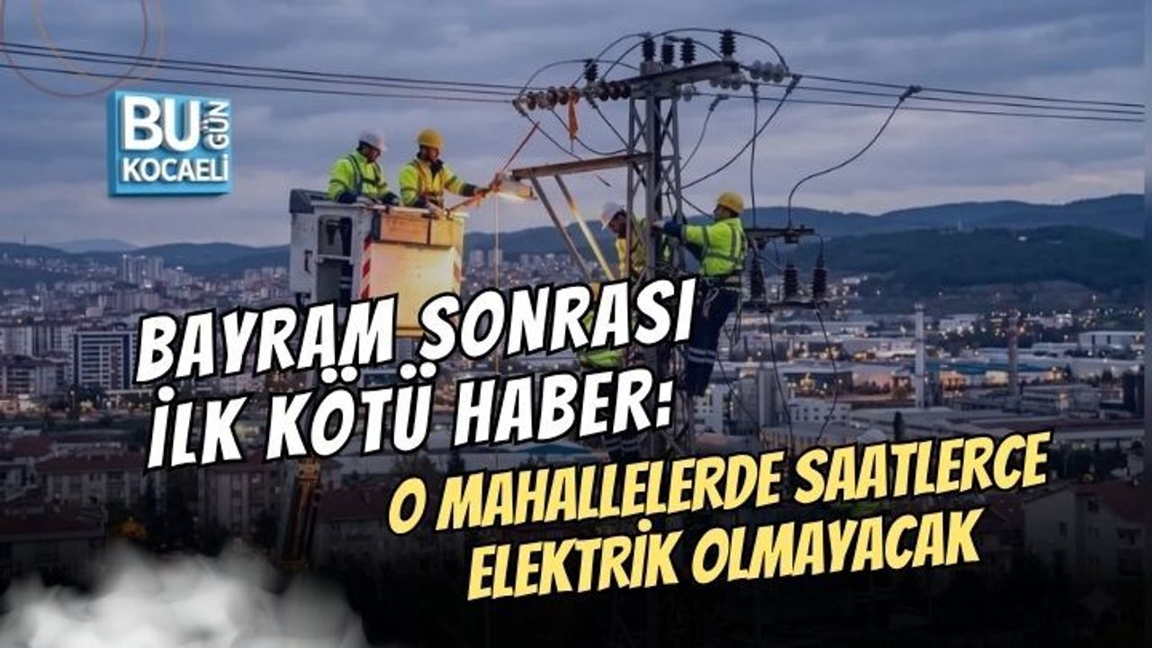 BAYRAM SONRASI İLK KÖTÜ HABER: O MAHALLELERDE SAATLERCE ELEKTRİK OLMAYACAK