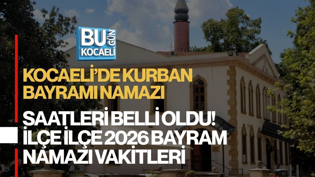 KOCAELİ’DE KURBAN BAYRAMI NAMAZI SAATLERİ BELLİ OLDU! İLÇE İLÇE 2026 BAYRAM NAMAZI VAKİTLERİ