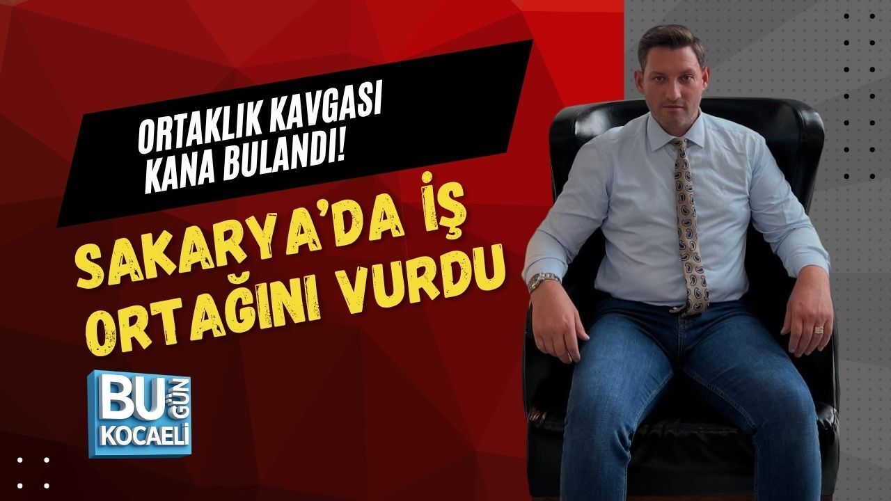ORTAKLIK KAVGASI KANA BULANDI! SAKARYA’DA İŞ ORTAĞINI VURDU
