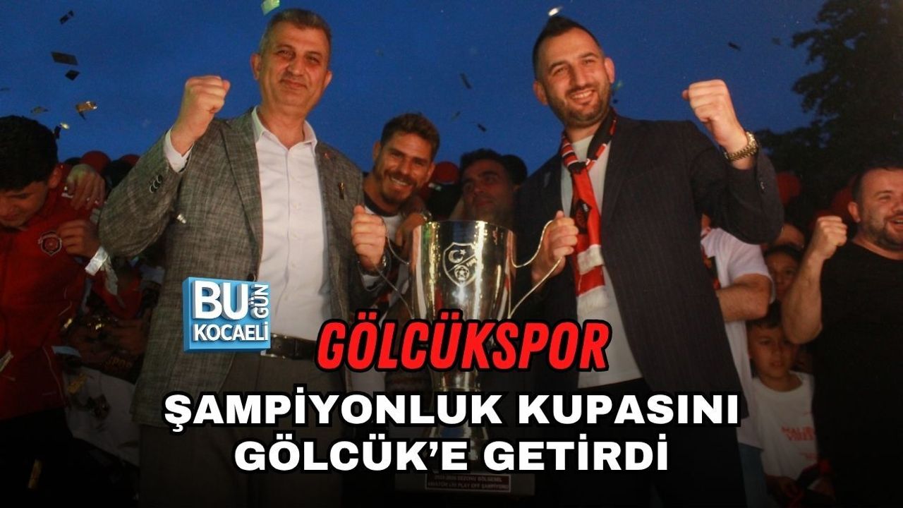 GÖLCÜKSPOR ŞAMPİYONLUK KUPASINI GÖLCÜK’E GETİRDİ