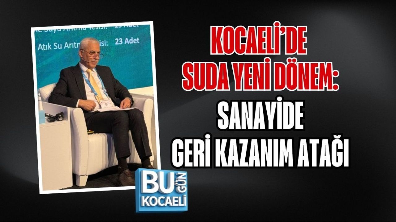 KOCAELİ’NDE SUDA YENİ DÖNEM: SANAYİDE GERİ KAZANIM ATAĞI