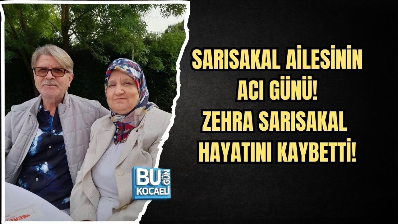 SARISAKAL AİLESİNİN ACI GÜNÜ! ZEHRA SARISAKAL HAYATINI KAYBETTİ!