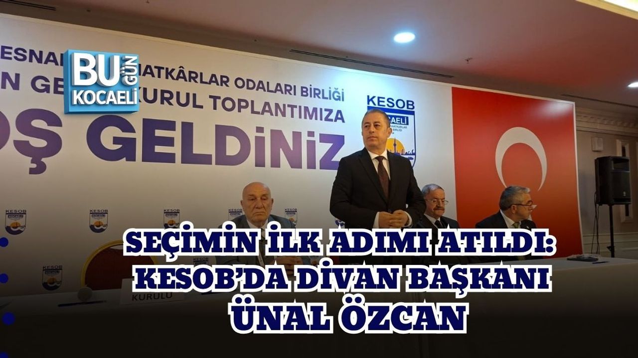SEÇİMİN İLK ADIMI ATILDI: KESOB’DA DİVAN BAŞKANI ÜNAL ÖZCAN