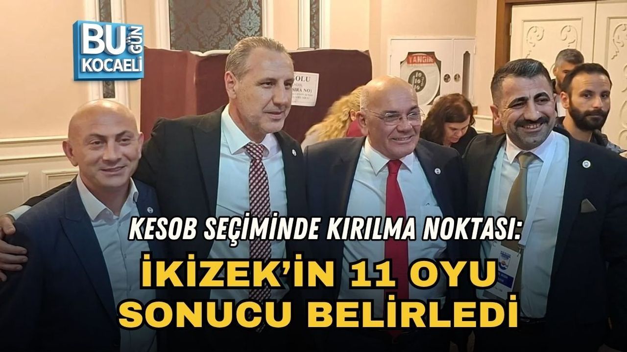 KESOB SEÇİMİNDE KIRILMA NOKTASI: İKİZEK’İN 11 OYU SONUCU BELİRLEDİ