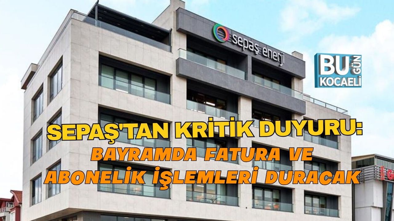 SEPAŞ'TAN KRİTİK DUYURU: BAYRAMDA FATURA VE ABONELİK İŞLEMLERİ DURACAK