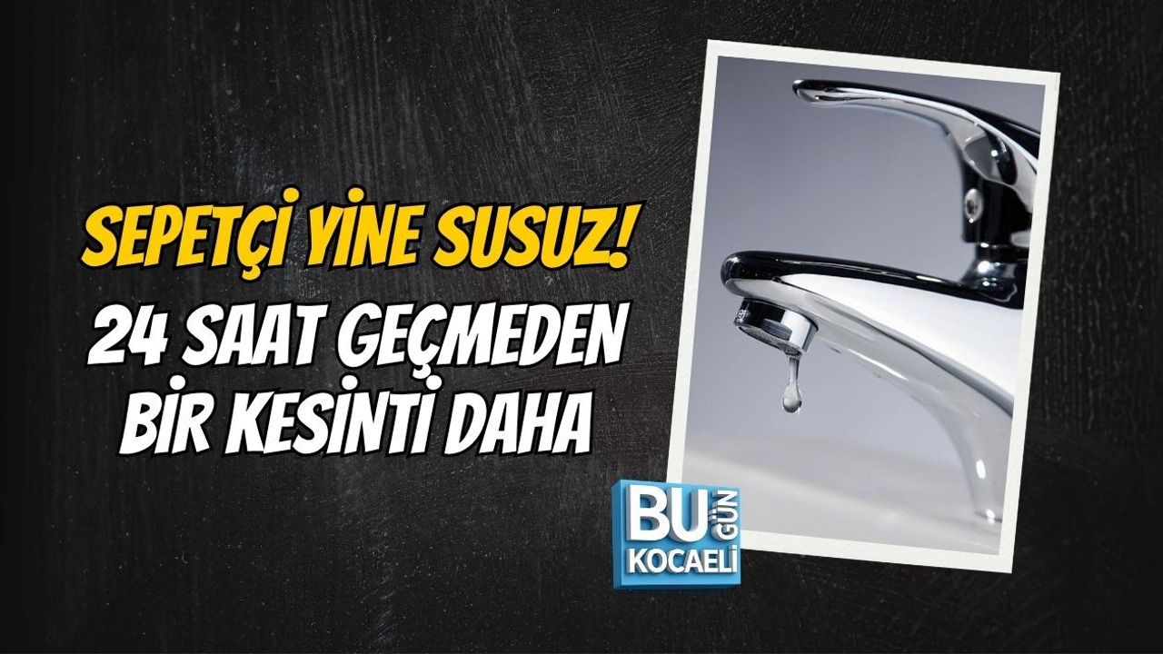 SEPETÇİ YİNE SUSUZ! 24 SAAT GEÇMEDEN BİR KESİNTİ DAHA