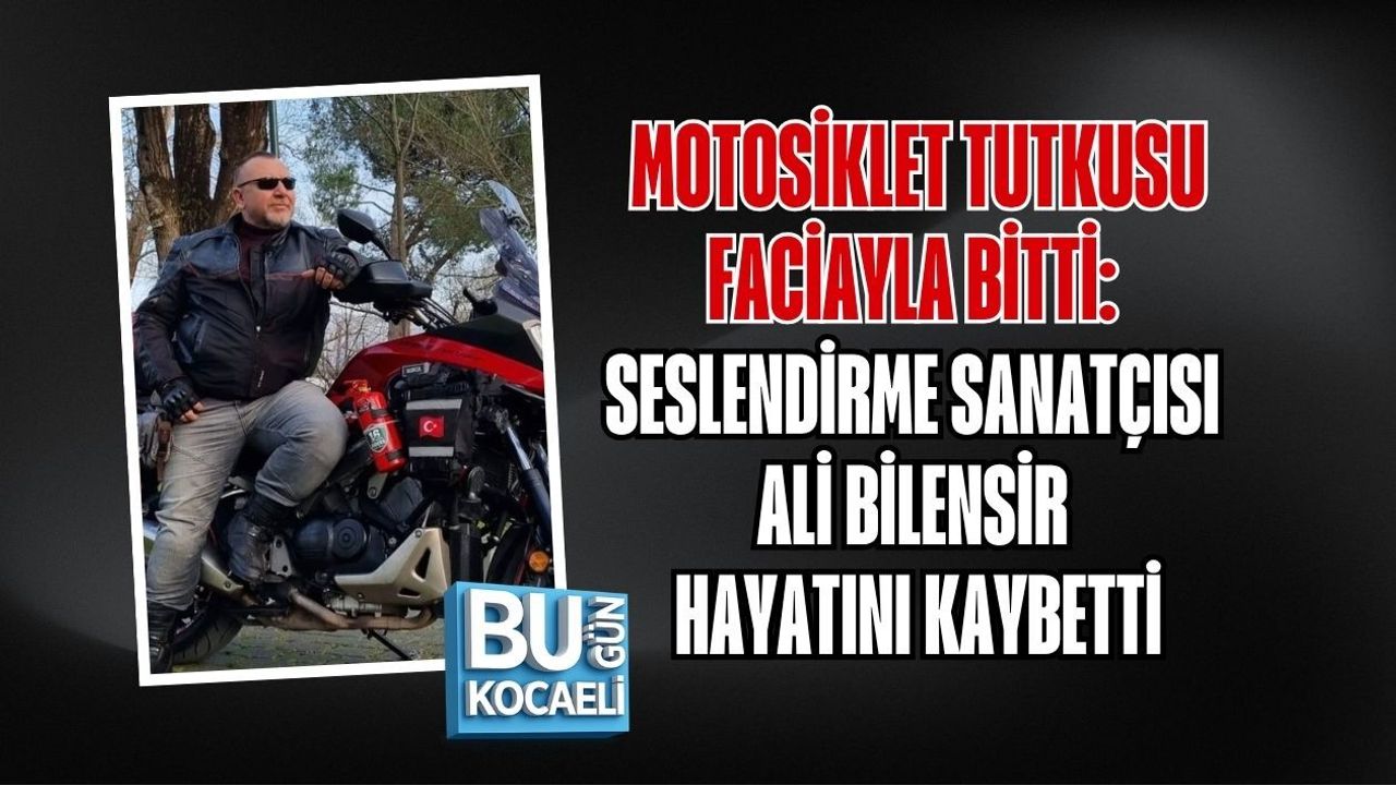 MOTOSİKLET TUTKUSU FACİAYLA BİTTİ: SESLENDİRME SANATÇISI ALİ BİLENSİR HAYATINI KAYBETTİ