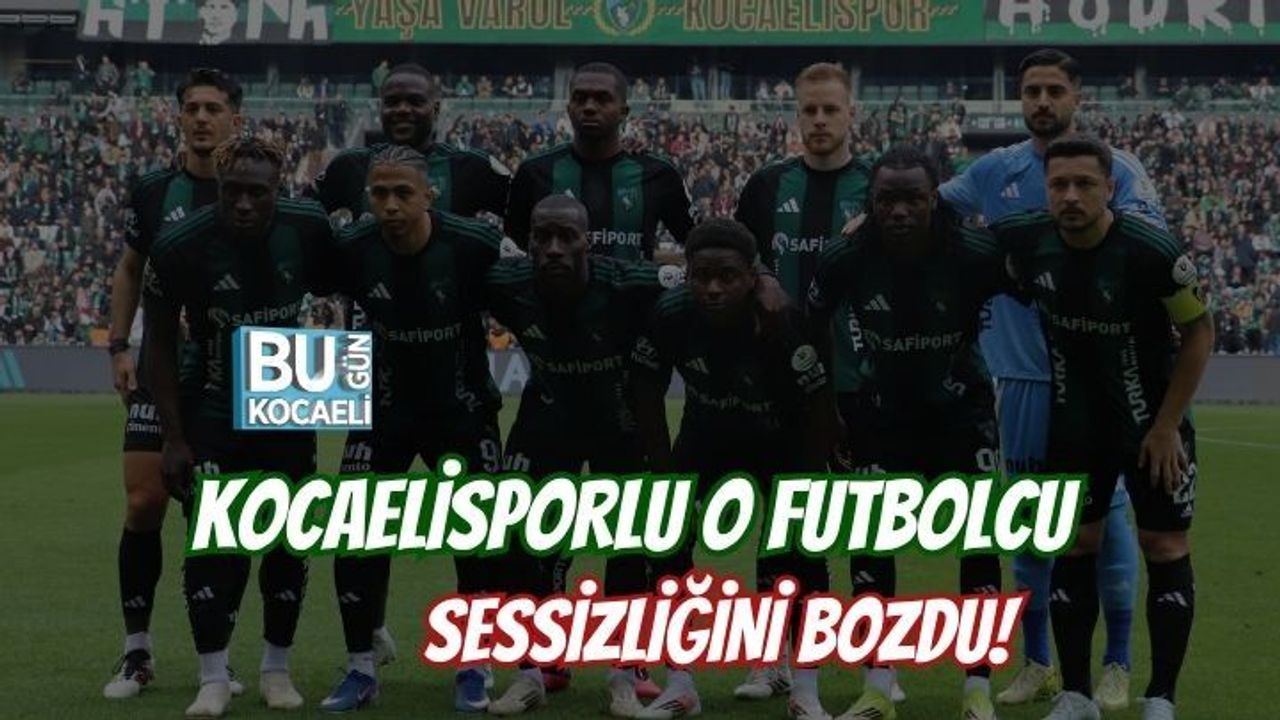 KOCAELİSPORLU O FUTBOLCU SESSİZLİĞİNİ BOZDU!