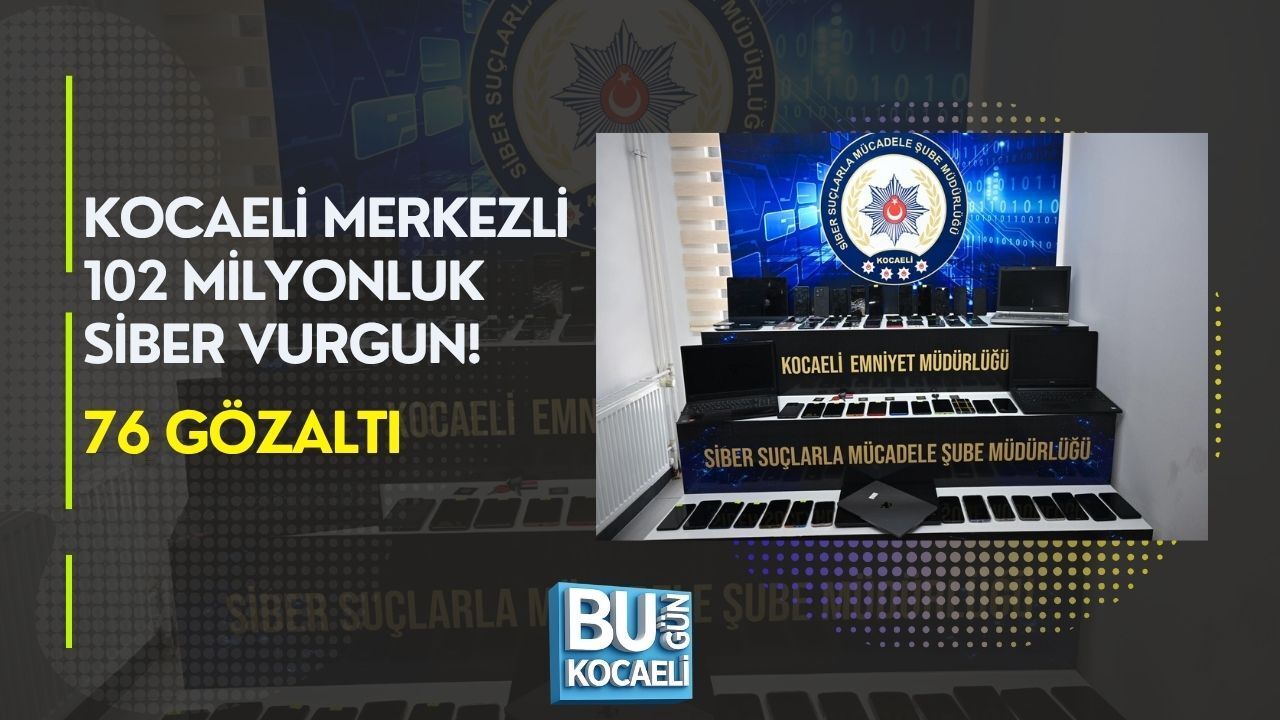 KOCAELİ MERKEZLİ 102 MİLYONLUK SİBER VURGUN! 76 GÖZALTI