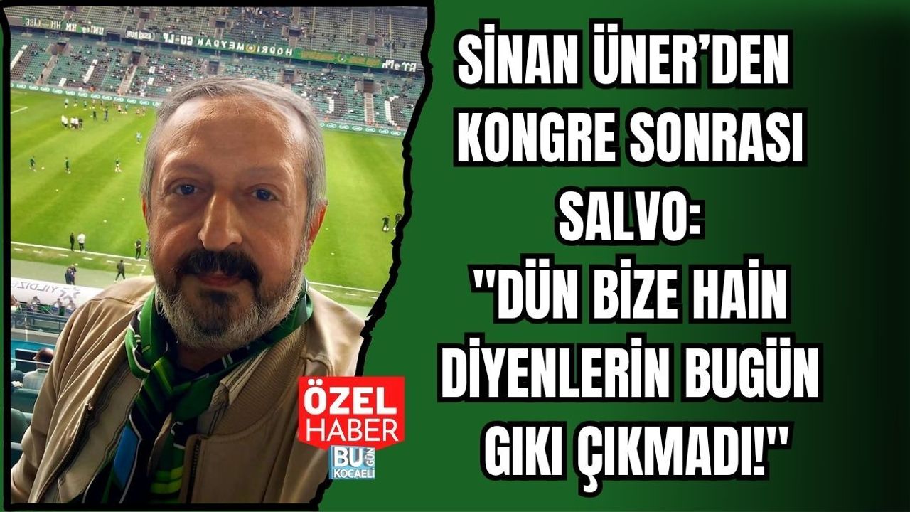 SİNAN ÜNER’DEN KONGRE SONRASI SALVO: DÜN BİZE HAİN DİYENLERİN BUGÜN GIKI ÇIKMADI!