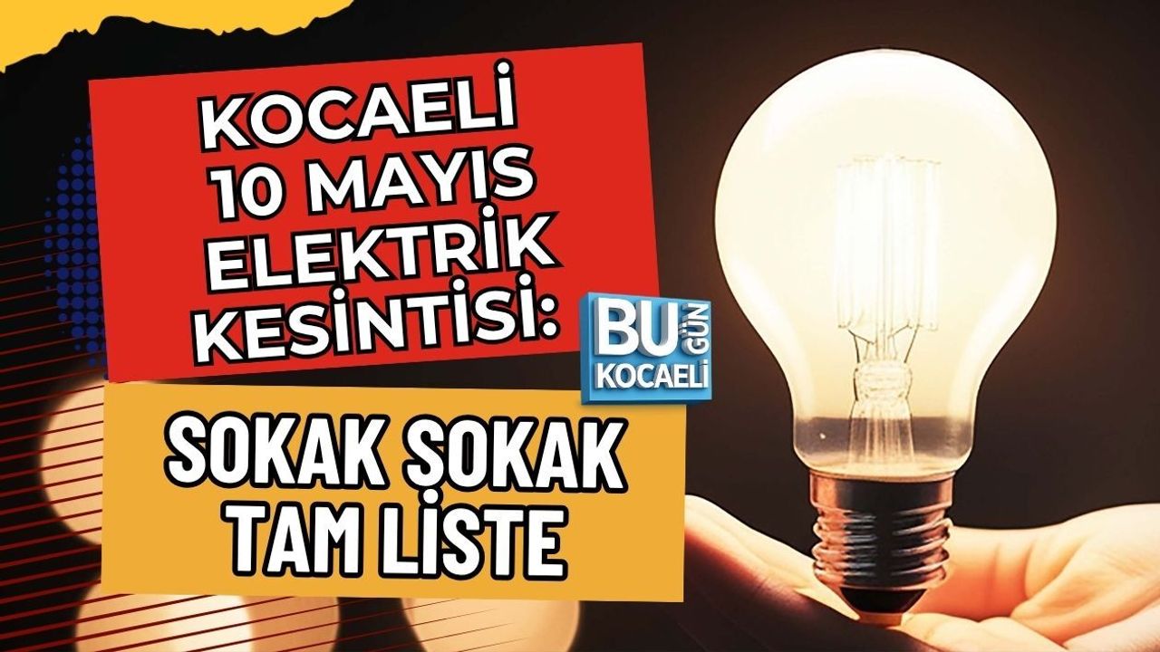 KOCAELİ 10 MAYIS ELEKTRİK KESİNTİSİ: SOKAK SOKAK TAM LİSTE