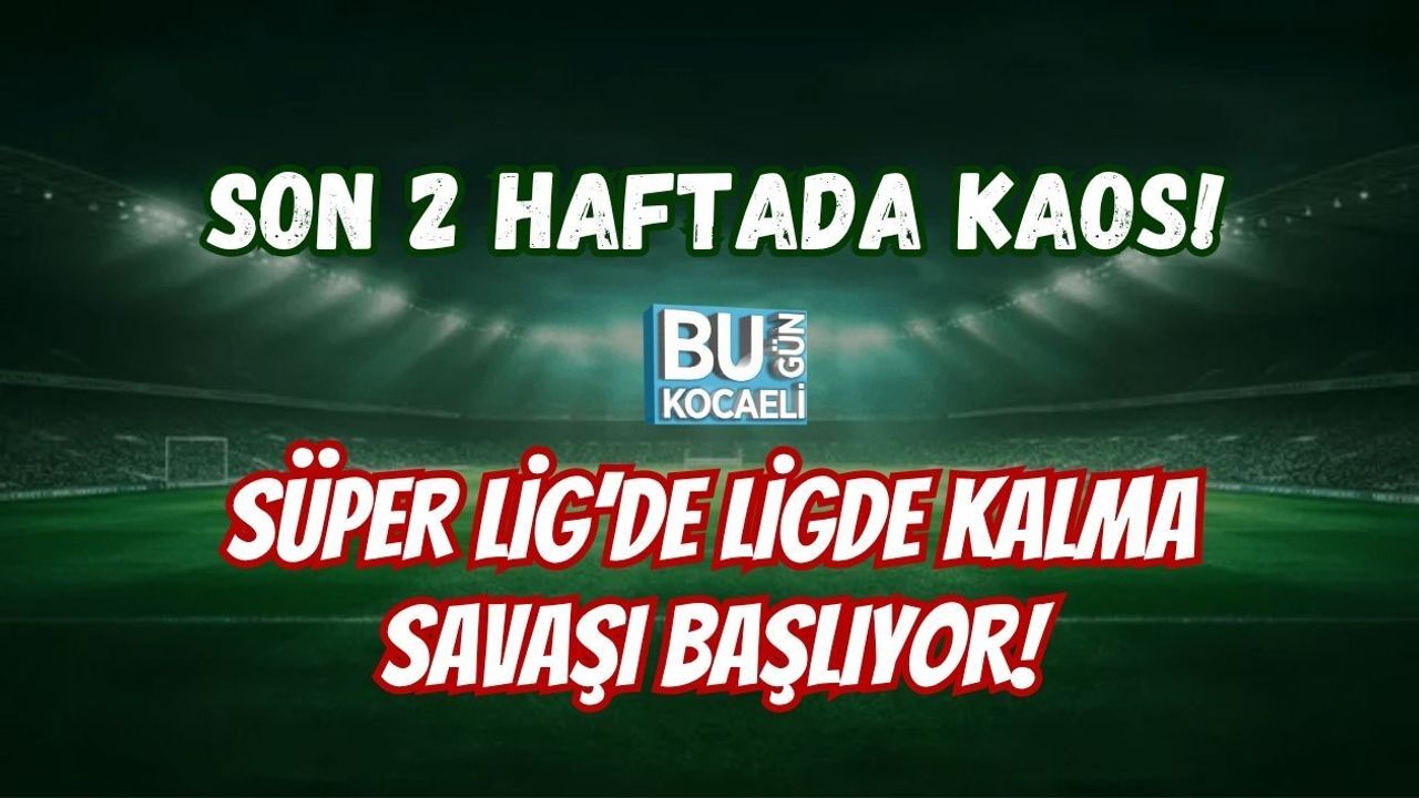 SON 2 HAFTADA KAOS! SÜPER LİG’DE LİGDE KALMA SAVAŞI BAŞLIYOR!
