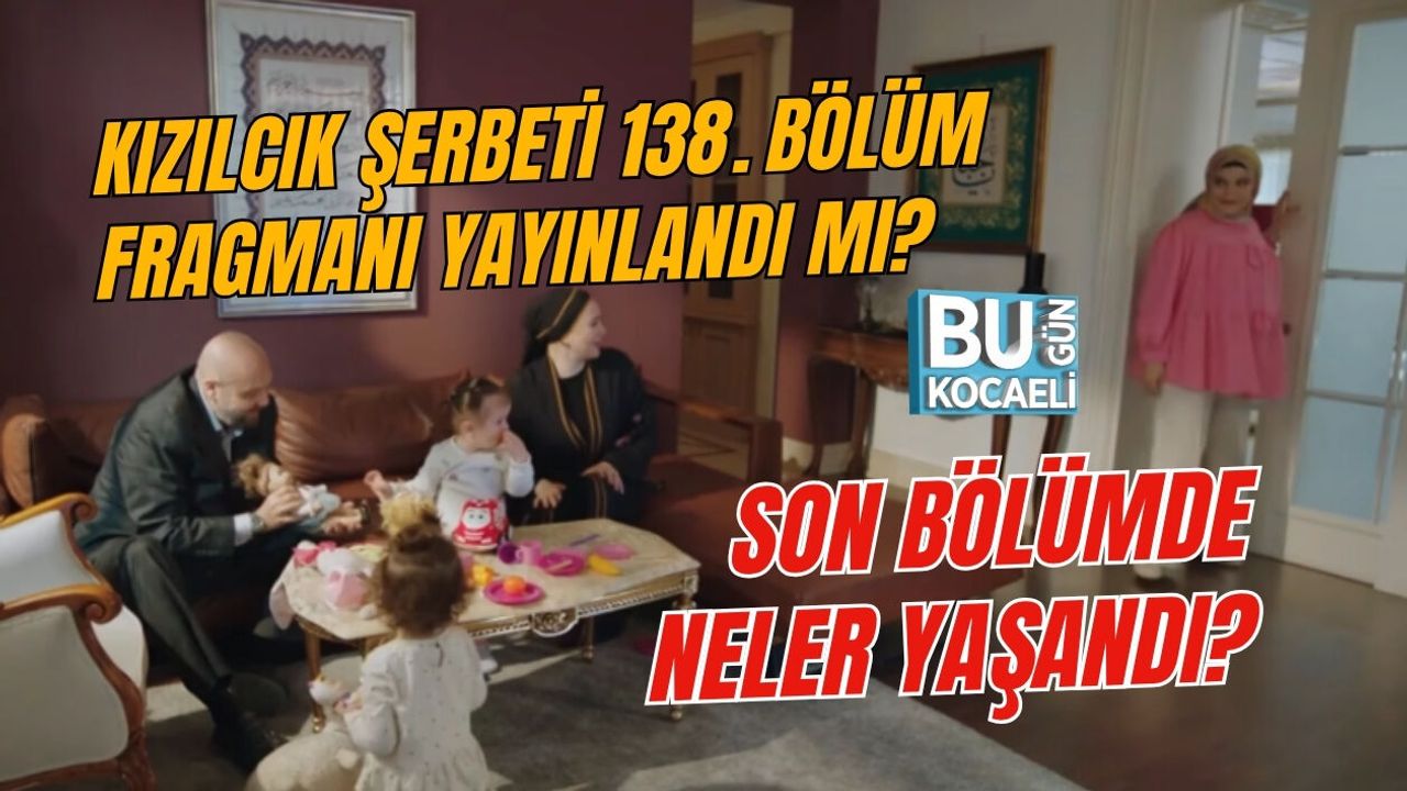 KIZILCIK ŞERBETİ 138. BÖLÜM FRAGMANI YAYINLANDI MI? SON BÖLÜMDE NELER YAŞANDI?
