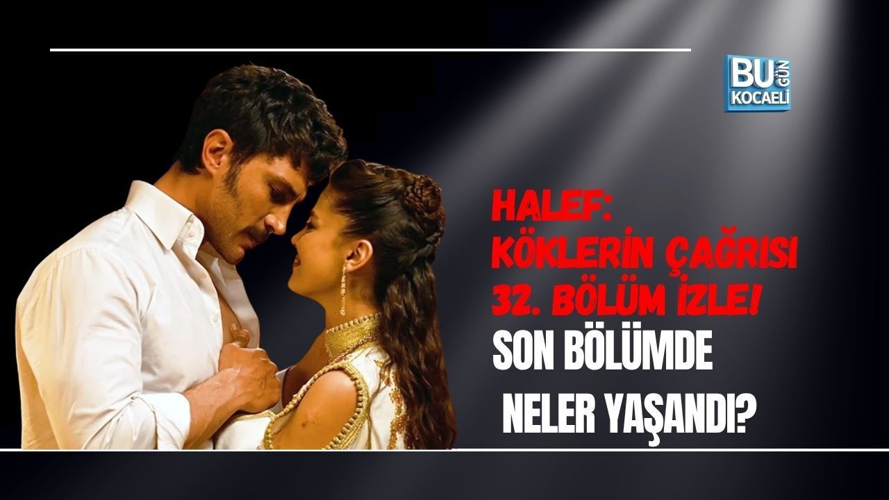HALEF: KÖKLERİN ÇAĞRISI 32. BÖLÜM İZLE! SON BÖLÜMDE NELER YAŞANDI?