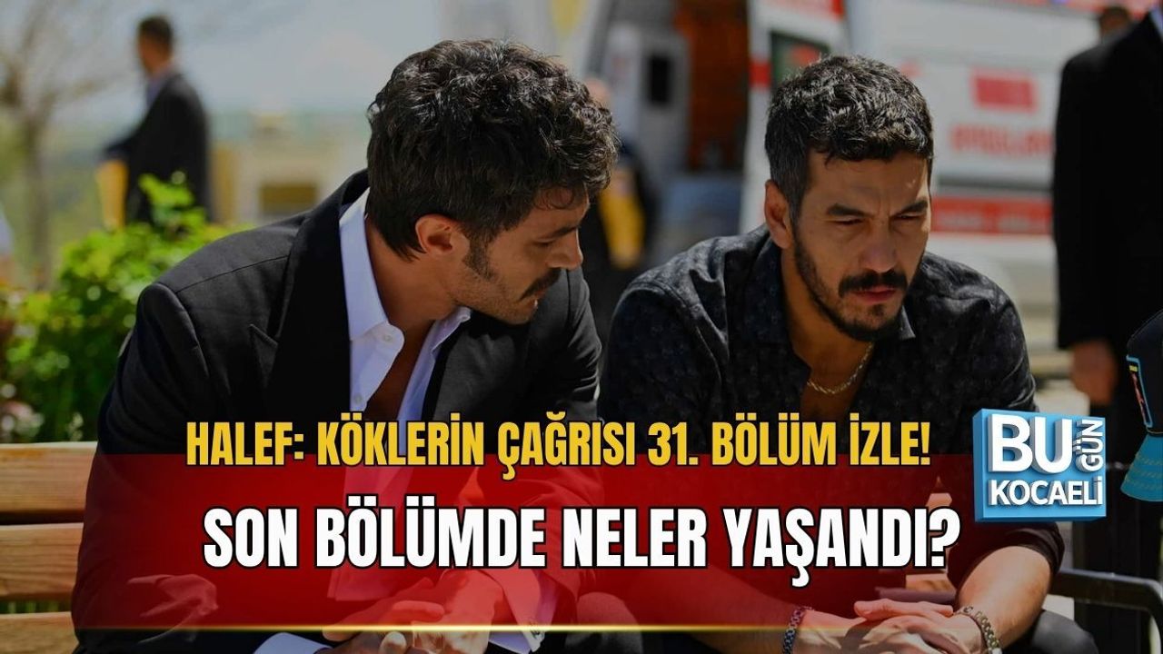 HALEF: KÖKLERİN ÇAĞRISI 31. BÖLÜM İZLE! SON BÖLÜMDE NELER YAŞANDI?