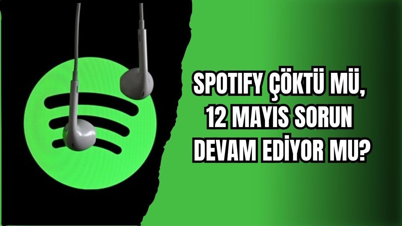 SPOTIFY ÇÖKTÜ MÜ, 12 MAYIS 2026’DA SORUN DEVAM EDİYOR MU?