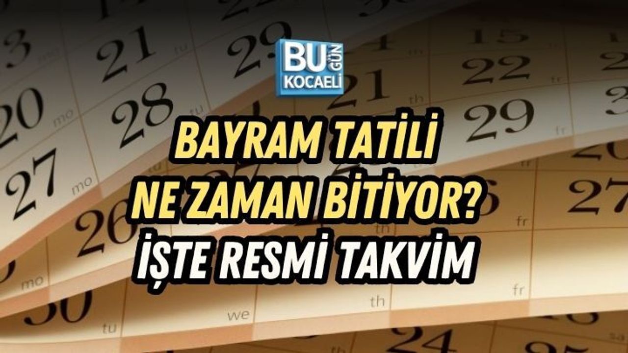 BAYRAM TATİLİ NE ZAMAN BİTİYOR? İŞTE RESMİ TAKVİM
