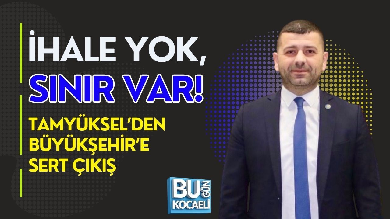 “İHALE YOK, SINIR VAR! TAMYÜKSEL’DEN BÜYÜKŞEHİR’E SERT ÇIKIŞ”