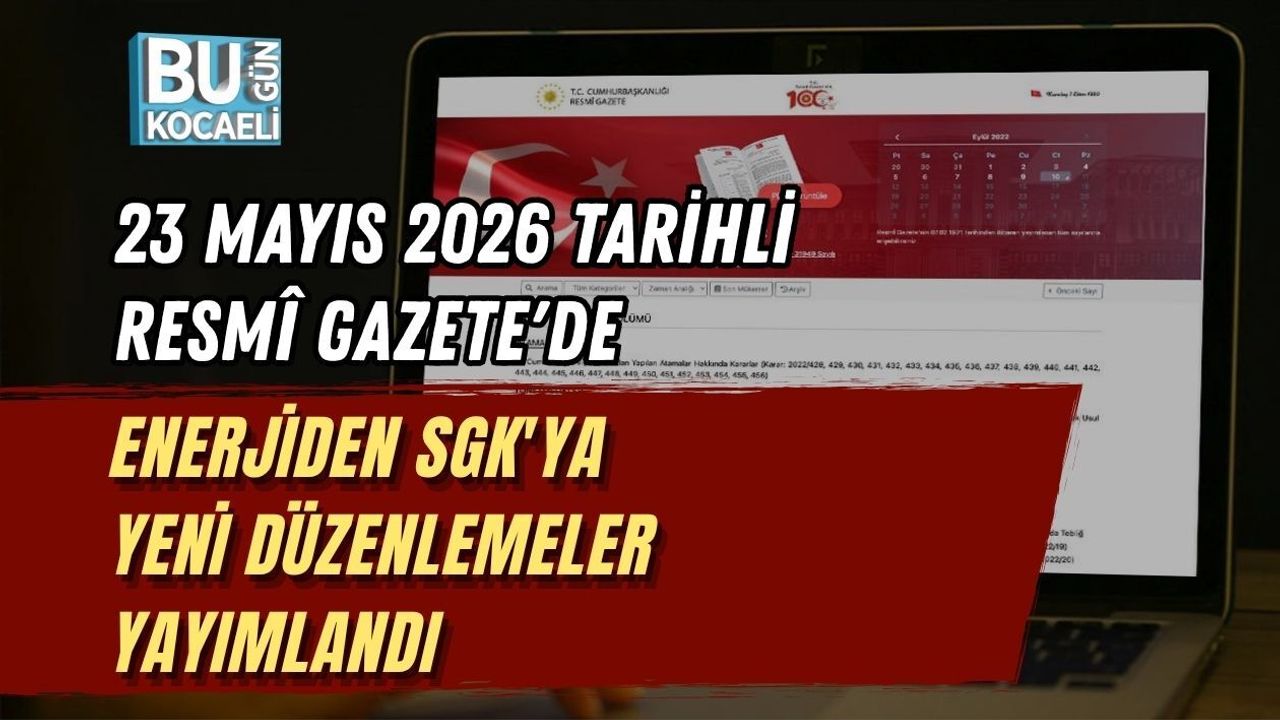 23 MAYIS 2026 TARİHLİ RESMÎ GAZETE'DE ENERJİDEN SGK'YA YENİ DÜZENLEMELER YAYIMLANDI