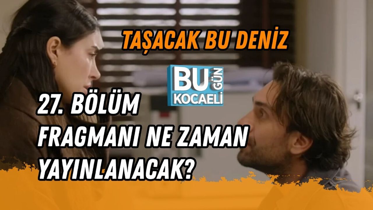 TAŞACAK BU DENİZ 27. BÖLÜM FRAGMANI NE ZAMAN YAYINLANACAK