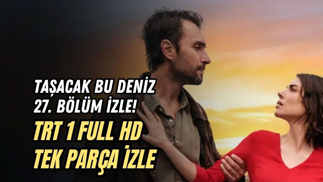 TAŞACAK BU DENİZ 27. BÖLÜM İZLE! TRT 1 FULL HD TEK PARÇA İZLE