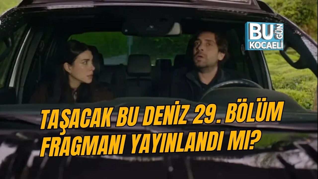 TAŞACAK BU DENİZ 29. BÖLÜM FRAGMANI YAYINLANDI MI?
