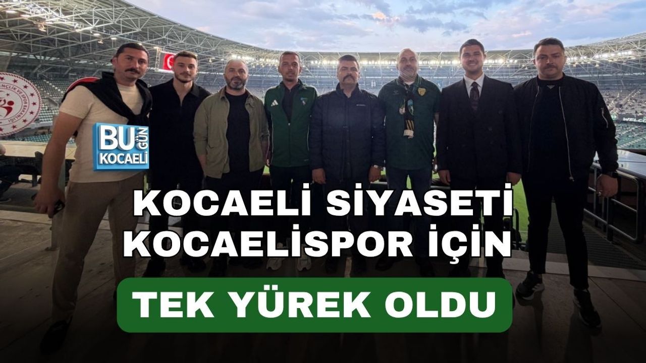 KOCAELİ SİYASETİ KOCAELİSPOR İÇİN TEK YÜREK OLDU