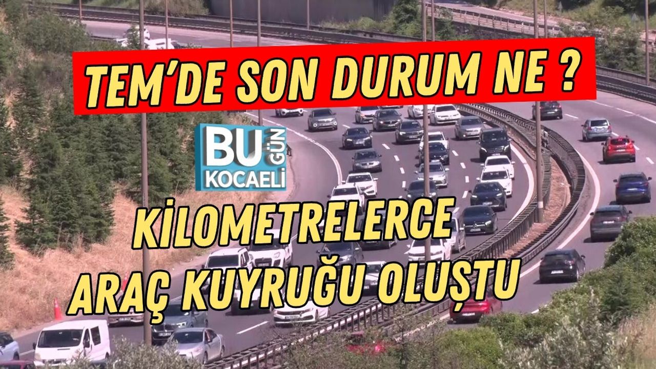 TEM’DE SON DURUM NE ? KİLOMETRELERCE ARAÇ KUYRUĞU OLUŞTU