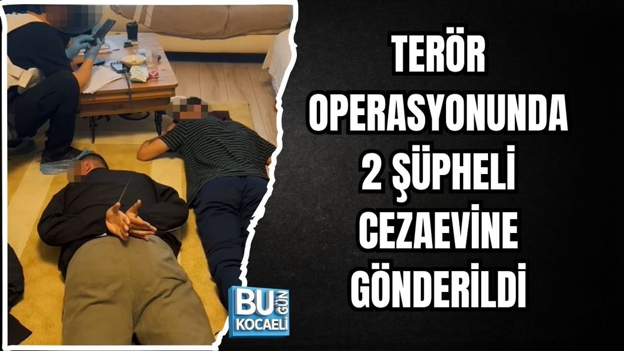 TERÖR OPERASYONUNDA 2 ŞÜPHELİ CEZAEVİNE GÖNDERİLDİ