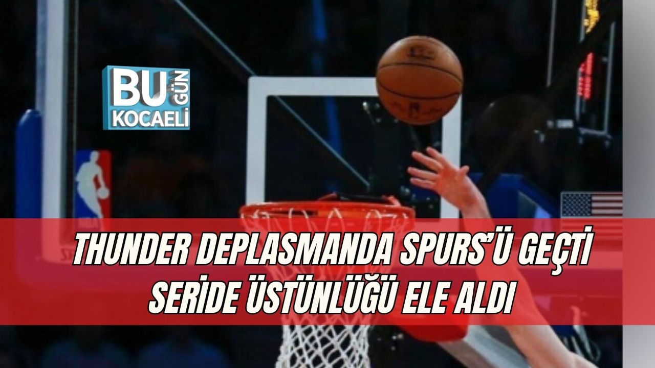 THUNDER DEPLASMANDA SPURS’Ü GEÇTİ SERİDE ÜSTÜNLÜĞÜ ELE ALDI