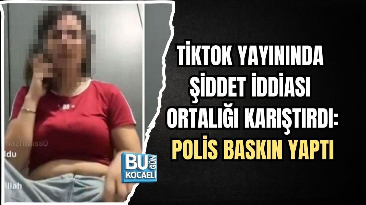 TİKTOK YAYININDA ŞİDDET İDDİASI ORTALIĞI KARIŞTIRDI: POLİS BASKIN YAPTI
