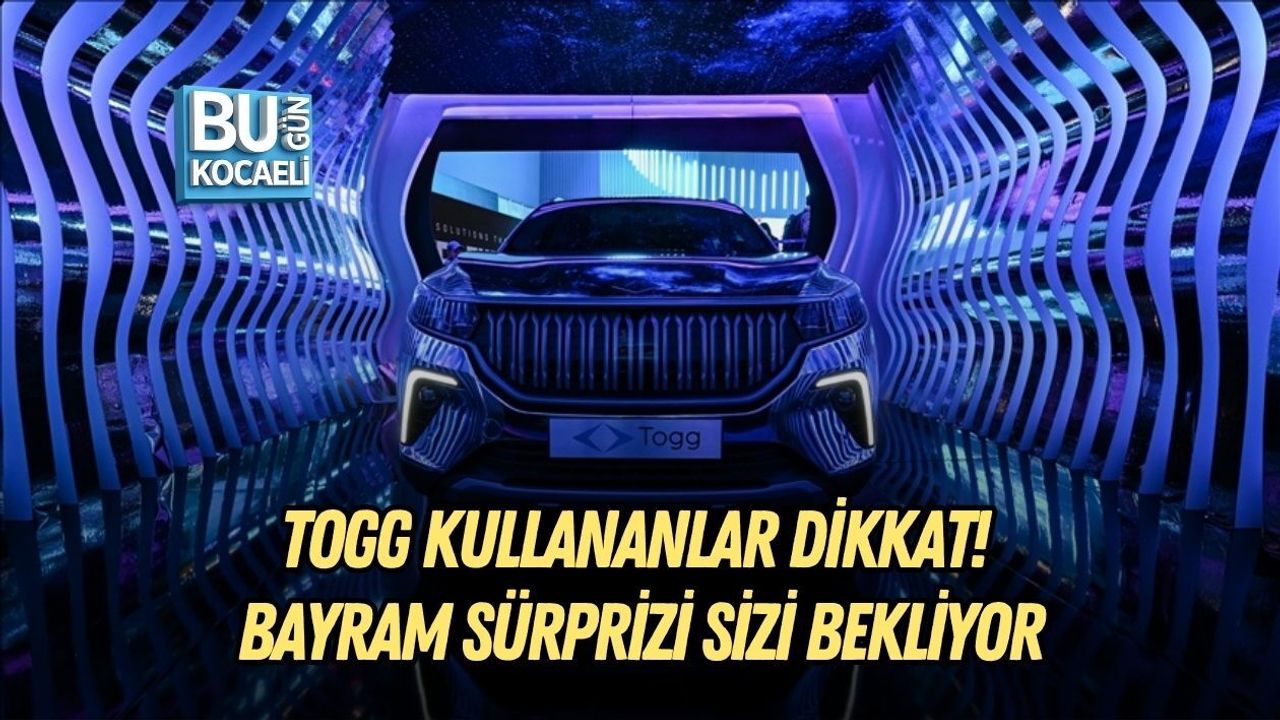 TOGG KULLANANLAR DİKKAT! BAYRAM SÜRPRİZİ SİZİ BEKLİYOR