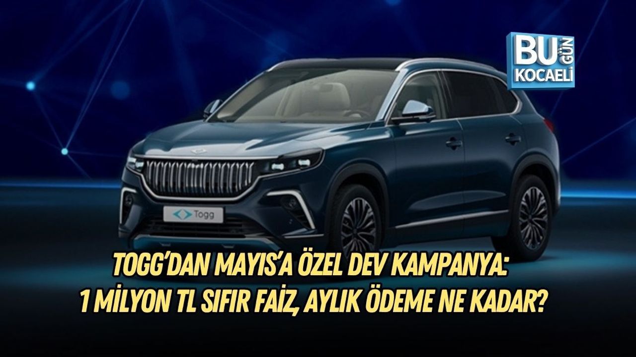 TOGG MAYIS KAMPANYASI 2026: 1 MİLYON TL SIFIR FAİZ, AYLIK ÖDEME NE KADAR?