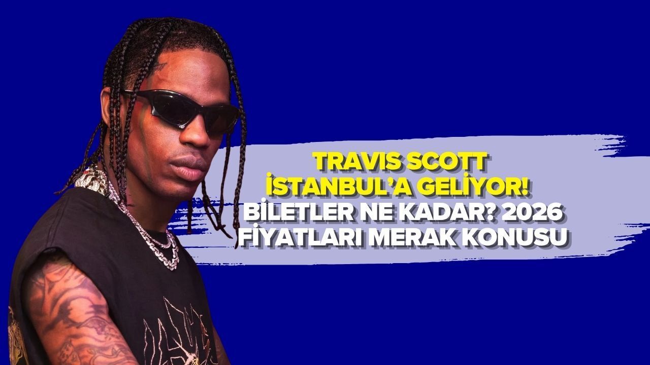 TRAVIS SCOTT İSTANBUL’A GELİYOR! BİLETLER NE KADAR? 2026 FİYATLARI MERAK KONUSU