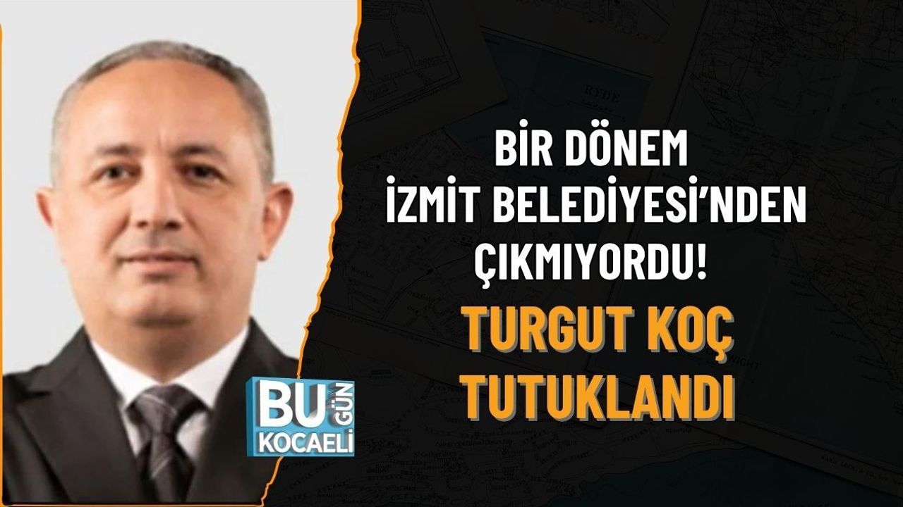 BİR DÖNEM İZMİT BELEDİYESİ’NDEN ÇIKMIYORDU! TURGUT KOÇ TUTUKLANDI